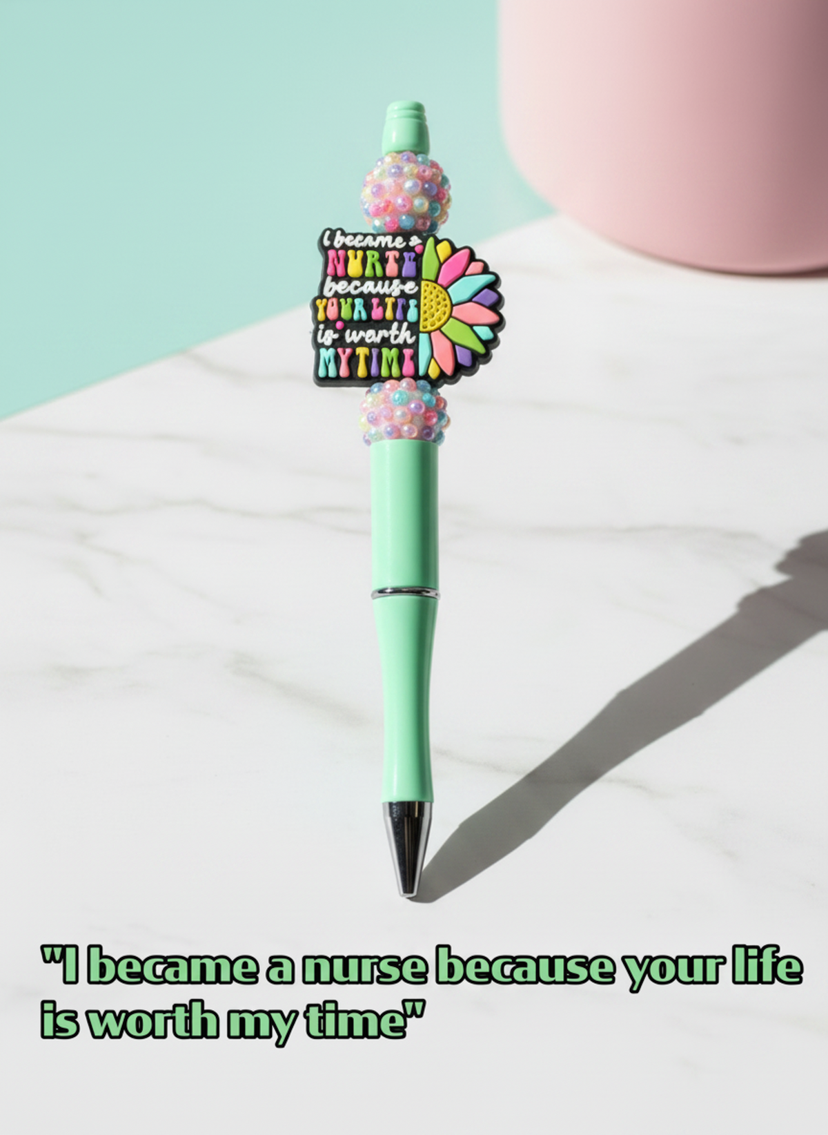 I Became a Nurse Because Your Life Is Worth Saving Pen
