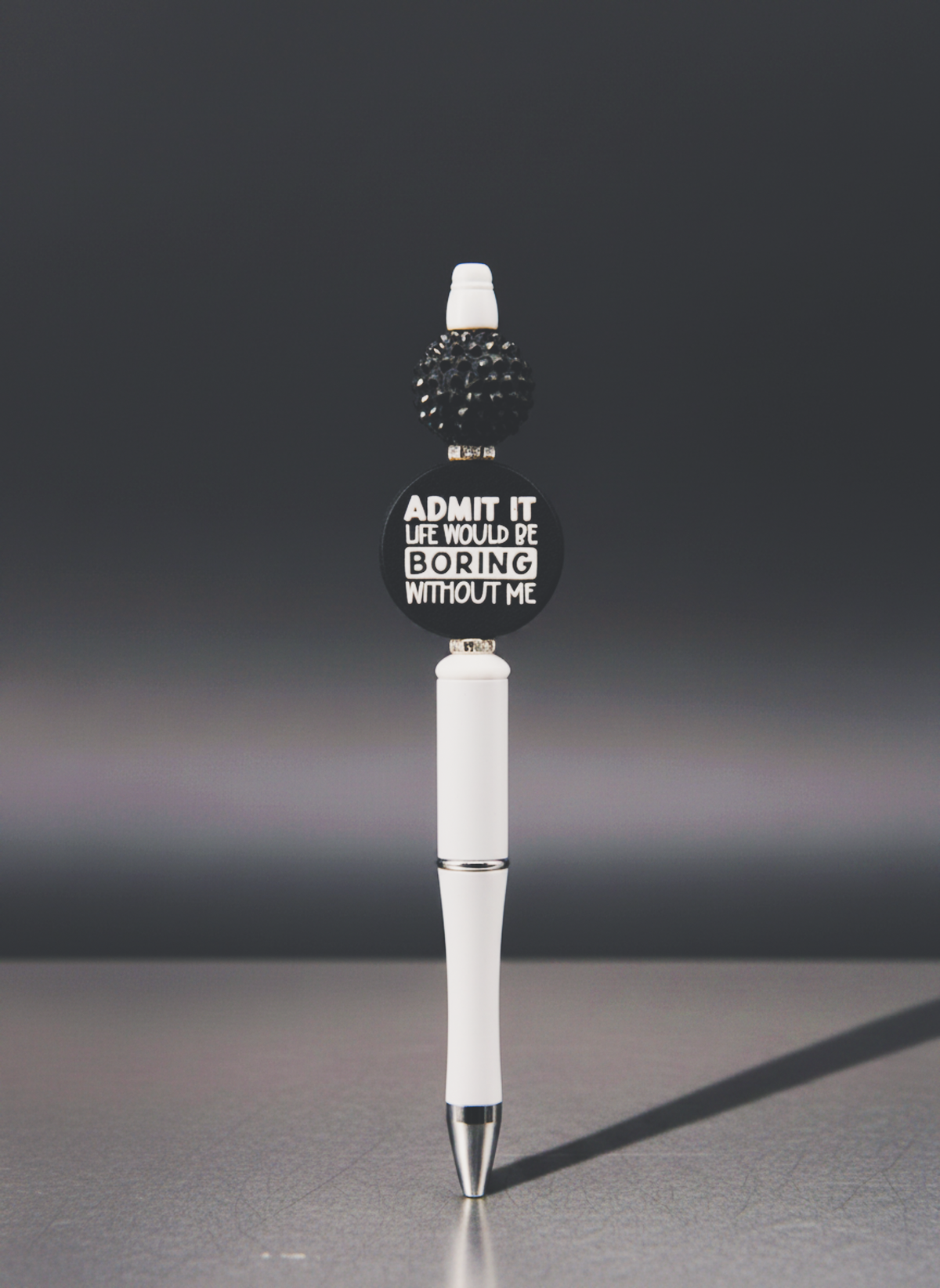 Admit Your Life Would Be Boring Without Me Pen